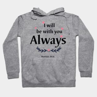 I will be with you always. Matthew 28:20 Hoodie